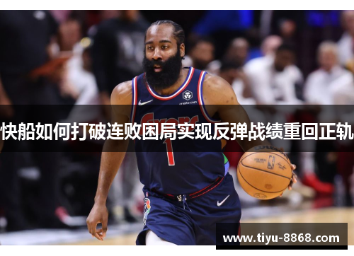 快船如何打破连败困局实现反弹战绩重回正轨 快船如何打破连败困局实现反弹战绩重回正轨