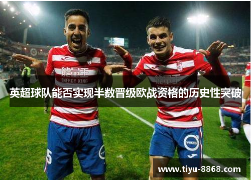 英超球队能否实现半数晋级欧战资格的历史性突破