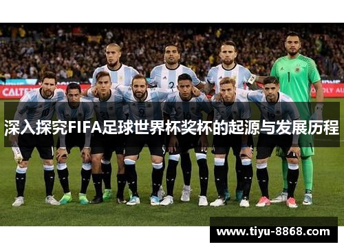 深入探究FIFA足球世界杯奖杯的起源与发展历程 深入探究FIFA足球世界杯奖杯的起源与发展历程