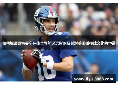 如何解读佩特曼宁在体育界的深远影响及其对美国橄榄球文化的塑造