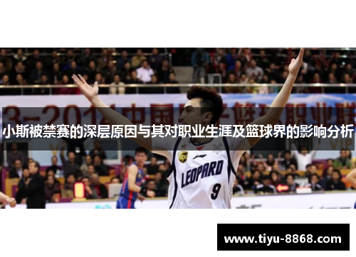 小斯被禁赛的深层原因与其对职业生涯及篮球界的影响分析