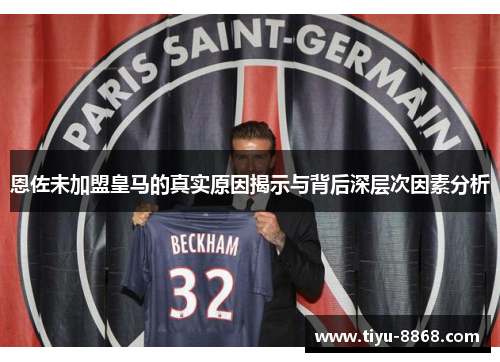 恩佐未加盟皇马的真实原因揭示与背后深层次因素分析