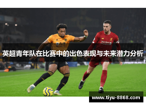 英超青年队在比赛中的出色表现与未来潜力分析