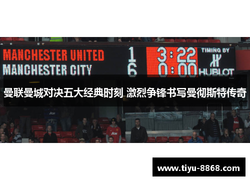 曼联曼城对决五大经典时刻 激烈争锋书写曼彻斯特传奇